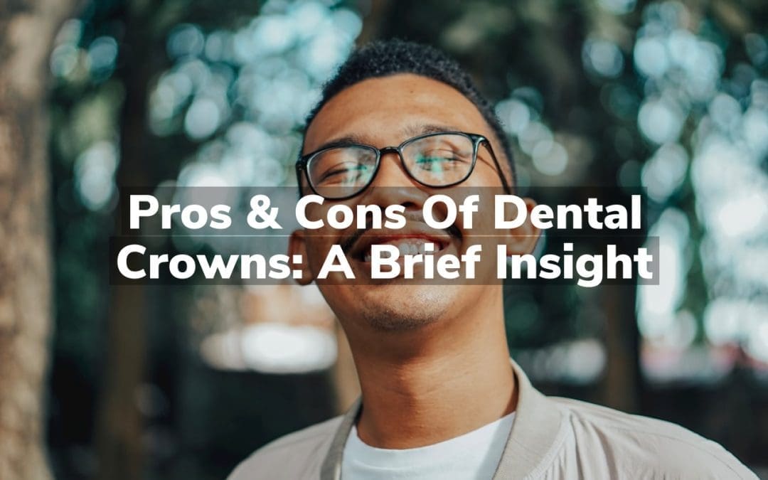 Pros & Cons of Dental Crowns: A Brief Insight