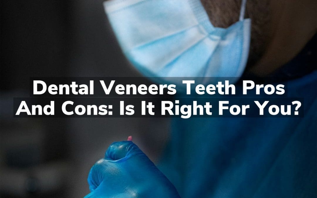 Dental Veneers Teeth Pros and Cons: Is It Right for You?